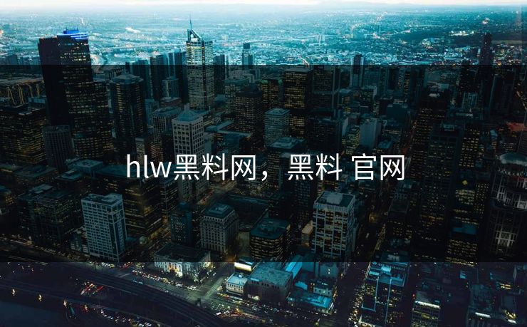 hlw黑料网，黑料 官网